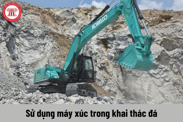 Khi sử dụng máy xúc trong khai thác đá để đảm bảo an toàn lao động thì cần đáp ứng những yêu cầu nào?