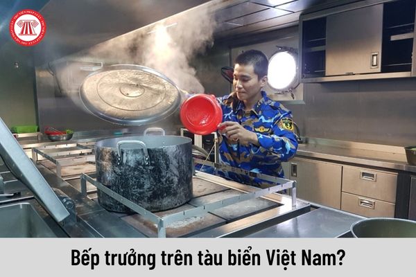 Bếp trưởng trên tàu biển Việt Nam thực hiện những nhiệm vụ nào?
