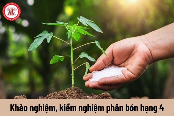 Công việc của Khảo nghiệm, kiểm nghiệm phân bón hạng 4 phải thực hiện là gì?