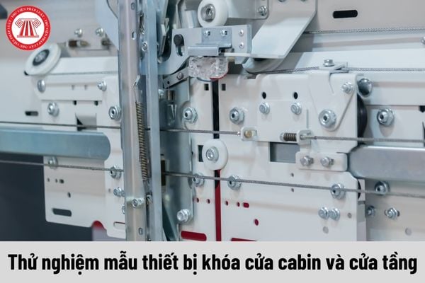 Thử nghiệm mẫu thiết bị khóa cửa cabin và cửa tầng thì phải kiểm tra những gì?