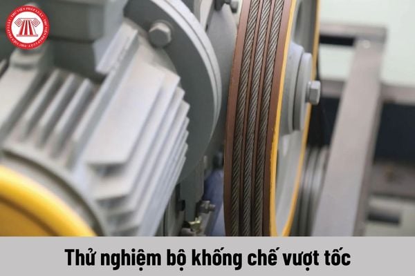 Quy trình thử nghiệm bộ khống chế vượt tốc của thang máy theo TCVN 6396-50:2017?