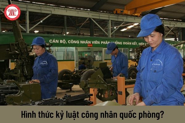 Công nhân quốc phòng khi vi phạm thì bị xử lý kỷ luật bằng những hình thức nào?