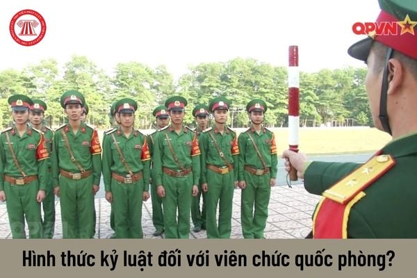 Hình thức kỷ luật đối với viên chức quốc phòng có hành vi vi phạm?