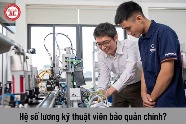 Kỹ thuật viên bảo quản chính chuyên ngành dự trữ quốc gia hiện nay có hệ số lương bao nhiêu?