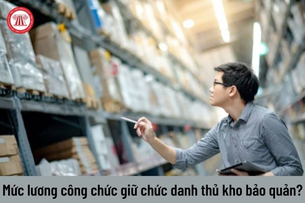 Mức lương hiện nay của thủ kho bảo quản chuyên ngành dự trữ quốc gia là bao nhiêu?