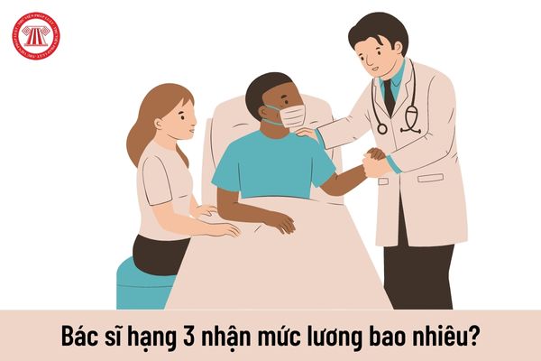 Mức lương năm 2023 đối với chức danh bác sĩ hạng 3 được nhận là bao nhiêu?