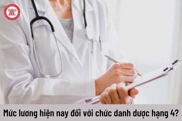 Mức lương của viên chức giữ chức danh dược hạng 4 hiện nay là bao nhiêu?