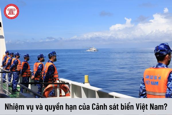 Nhiệm vụ và quyền hạn của Cảnh sát biển Việt Nam là gì?