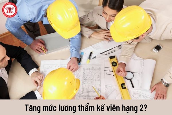 Từ 01/7/2023 mức lương của thẩm kế viên hạng 2 là bao nhiêu?