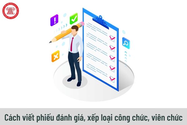 Hướng dẫn cách viết phiếu đánh giá, xếp loại công chức, viên chức năm 2023?