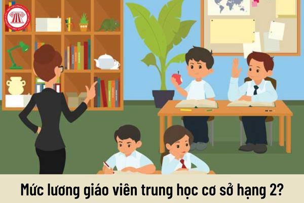 Giáo viên trung học cơ sở hạng 2 có mức lương hiện nay là bao nhiêu?