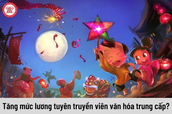 Từ ngày 01/7/2023 mức lương của tuyên truyền viên văn hóa trung cấp được nhận là bao nhiêu?