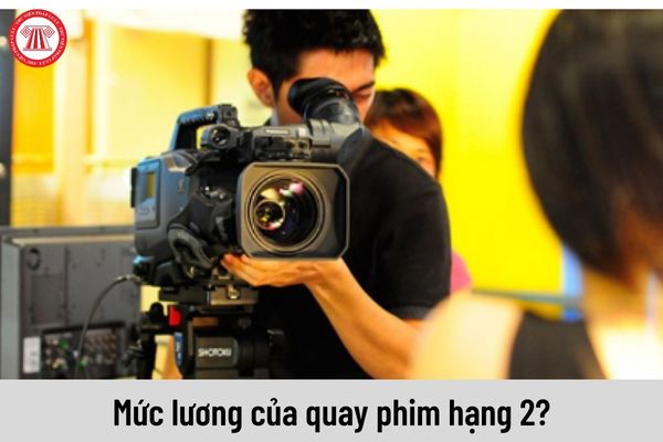 Mức lương sắp tới của quay phim hạng 2 được gia tăng đáng kể?