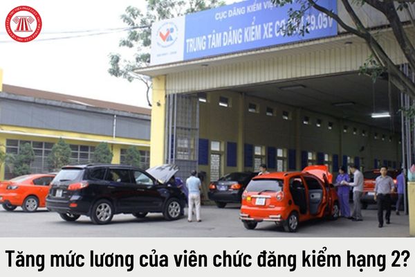 Mức lương của viên chức đăng kiểm hạng 2 từ ngày 01/7/2023 là bao nhiêu?