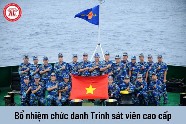 Điều kiện để được bổ nhiệm chức danh Trinh sát viên cao cấp của Cảnh sát biển Việt Nam?