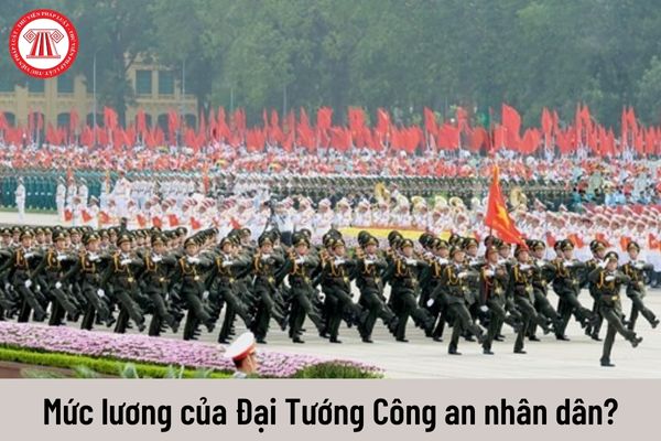 Đại tướng Công an nhân dân được nhận mức lương hiện nay là bao nhiêu?