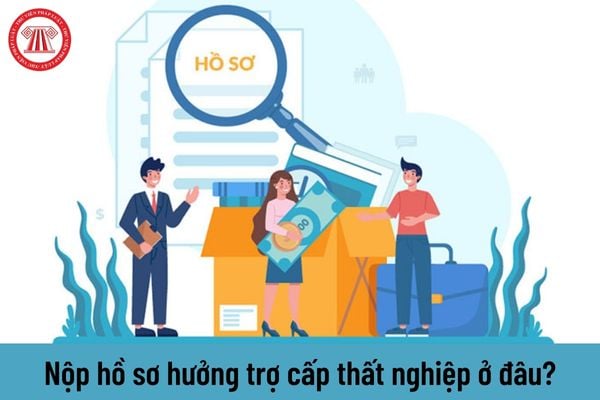 Nộp hồ sơ hưởng trợ cấp thất nghiệp ở đâu?