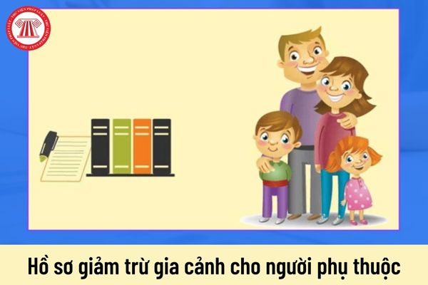 Hồ sơ giảm trừ gia cảnh cho người phụ thuộc gồm những tài liệu nào?