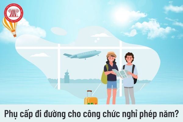 Mức phụ cấp đi đường của công chức khi nghỉ phép năm là bao nhiêu?