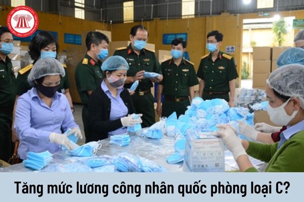 Từ ngày 01/7/2023 mức lương của công nhân quốc phòng loại C sẽ là bao nhiêu?