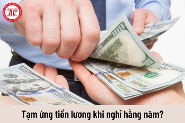 Nghỉ hằng năm người lao động có được tạm ứng tiền lương không?