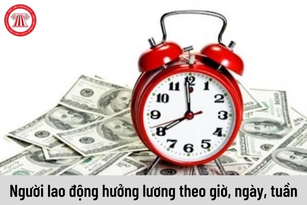 Người lao động hưởng lương theo giờ, ngày, tuần thì được trả lương khi nào?