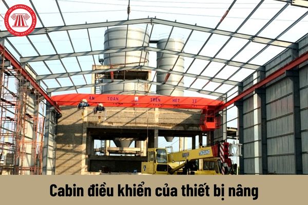 Cabin điều khiển của thiết bị nâng phải được thiết kế như thế nào?