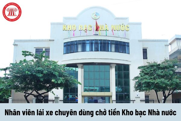 Quyền của Nhân viên lái xe chuyên dùng chở tiền Kho bạc Nhà nước là gì?