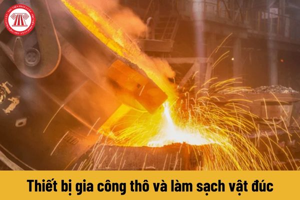 Thiết bị gia công thô và làm sạch vật đúc phải đảm bảo yêu cầu an toàn như thế nào?