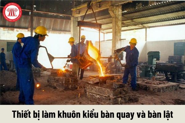 Kết cấu của thiết bị làm khuôn kiểu bàn quay và bàn lật phải đảm bảo những yêu cầu nào?