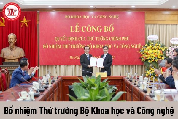 Thẩm quyền bổ nhiệm chức vụ Thứ trưởng Bộ Khoa học và Công nghệ thuộc về ai?