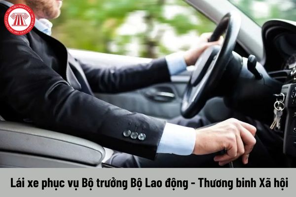 Lái xe phục vụ Bộ trưởng Bộ Lao động - Thương binh Xã hội được nhận mức phụ cấp trách nhiệm công việc là bao nhiêu?