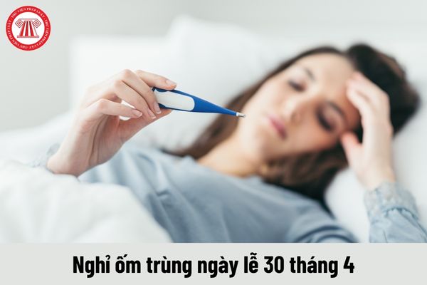 Người lao động nghỉ ốm trùng ngày lễ 30 tháng 4 thì được thanh toán chế độ ốm đau như thế nào?