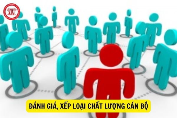 Có được đánh giá, xếp loại chất lượng cán bộ khi cán bộ có thời gian công tác chưa đủ 06 tháng hay không?