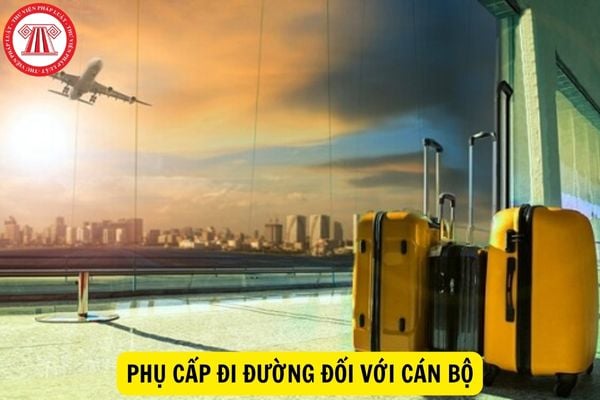 Trường hợp nào cán bộ được hưởng phụ cấp đi đường?