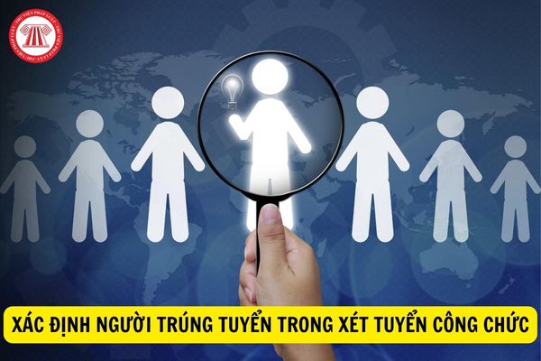 Làm sao để xác định người trúng tuyển trong kỳ xét tuyển công chức?