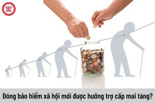 Có bắt buộc đang đóng bảo hiểm xã hội mới được hưởng trợ cấp mai táng không?