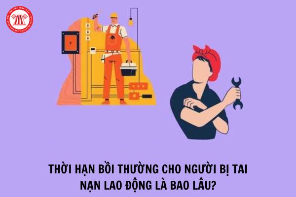 Thời hạn bồi thường cho người bị tai nạn lao động là bao lâu?