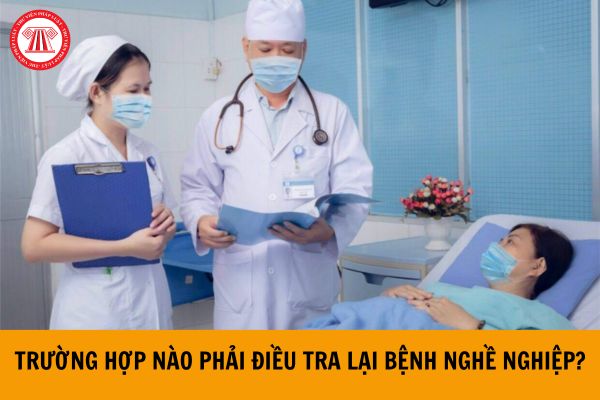 Trường hợp nào phải điều tra lại bệnh nghề nghiệp?