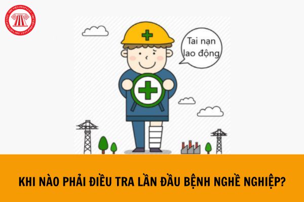 Khi nào phải điều tra lần đầu bệnh nghề nghiệp?