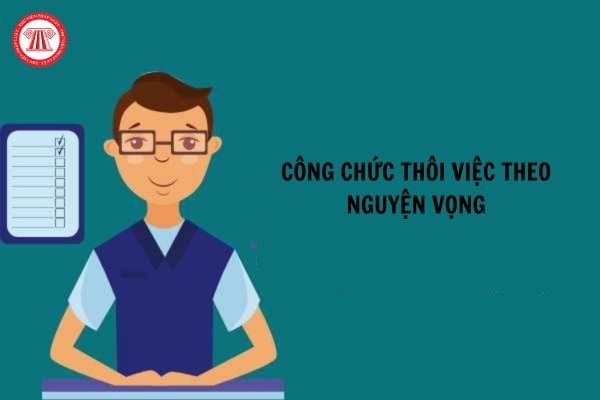 Thời hạn xem xét cho công chức thôi việc theo nguyện vọng là bao lâu?