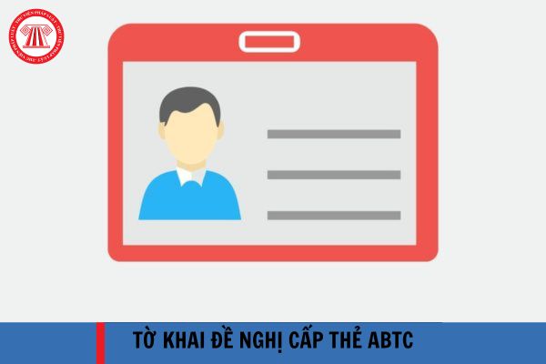 Tải Mẫu Tờ Khai Đề Nghị Cấp Thẻ Abtc Mới Nhất Năm 2023?