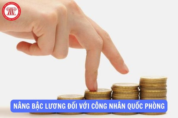 Khi nào công nhân quốc phòng được xét nâng bậc lương?