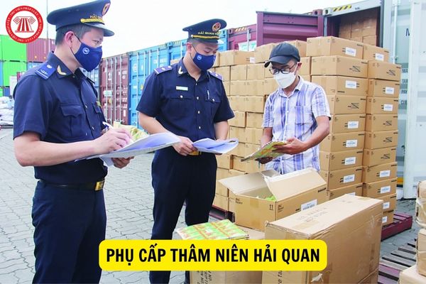 Mức phụ cấp thâm niên Hải quan hiện nay là bao nhiêu?