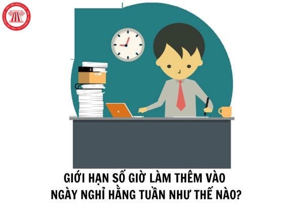 Giới hạn số giờ làm thêm vào ngày nghỉ hằng tuần như thế nào?