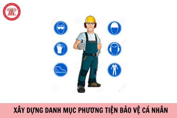 Khi nào phải xây dựng danh mục phương tiện bảo vệ cá nhân?