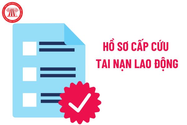 Mẫu hồ sơ cấp cứu tai nạn lao động tại cơ sở lao động mới nhất hiện nay?