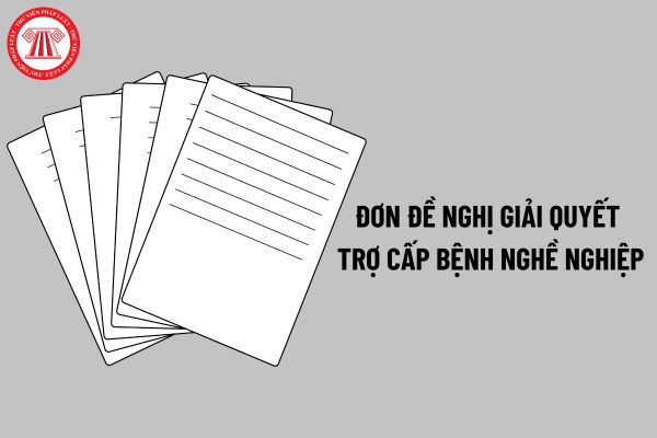 Mẫu đơn đề nghị giải quyết trợ cấp bệnh nghề nghiệp mới nhất hiện nay?