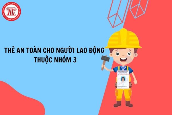 Ai có thẩm quyền cấp thẻ an toàn cho người lao động thuộc nhóm 3?