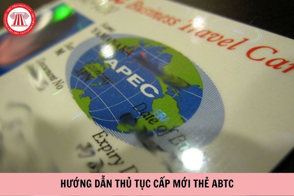 Hướng dẫn thủ tục cấp mới thẻ ABTC theo quy định hiện hành?